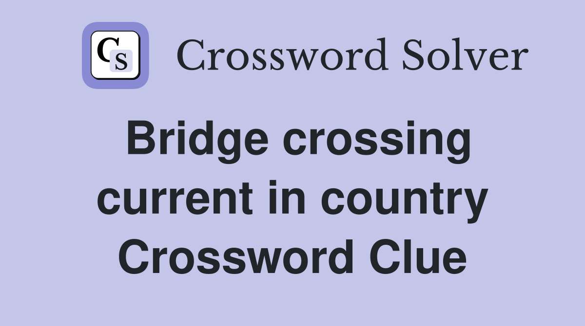 Bridge crossing current in country Crossword Clue