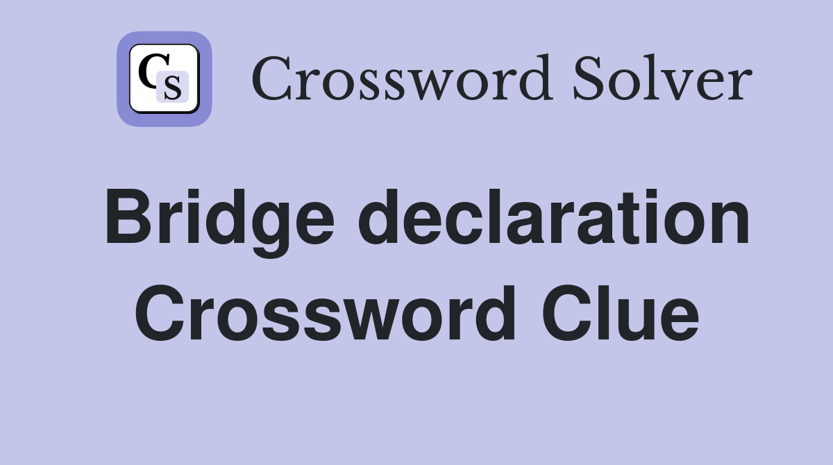 Bridge declaration Crossword Clue