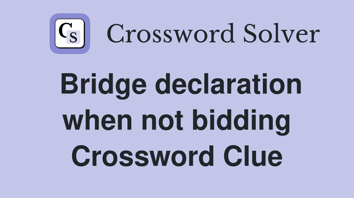 Bridge declaration when not bidding Crossword Clue