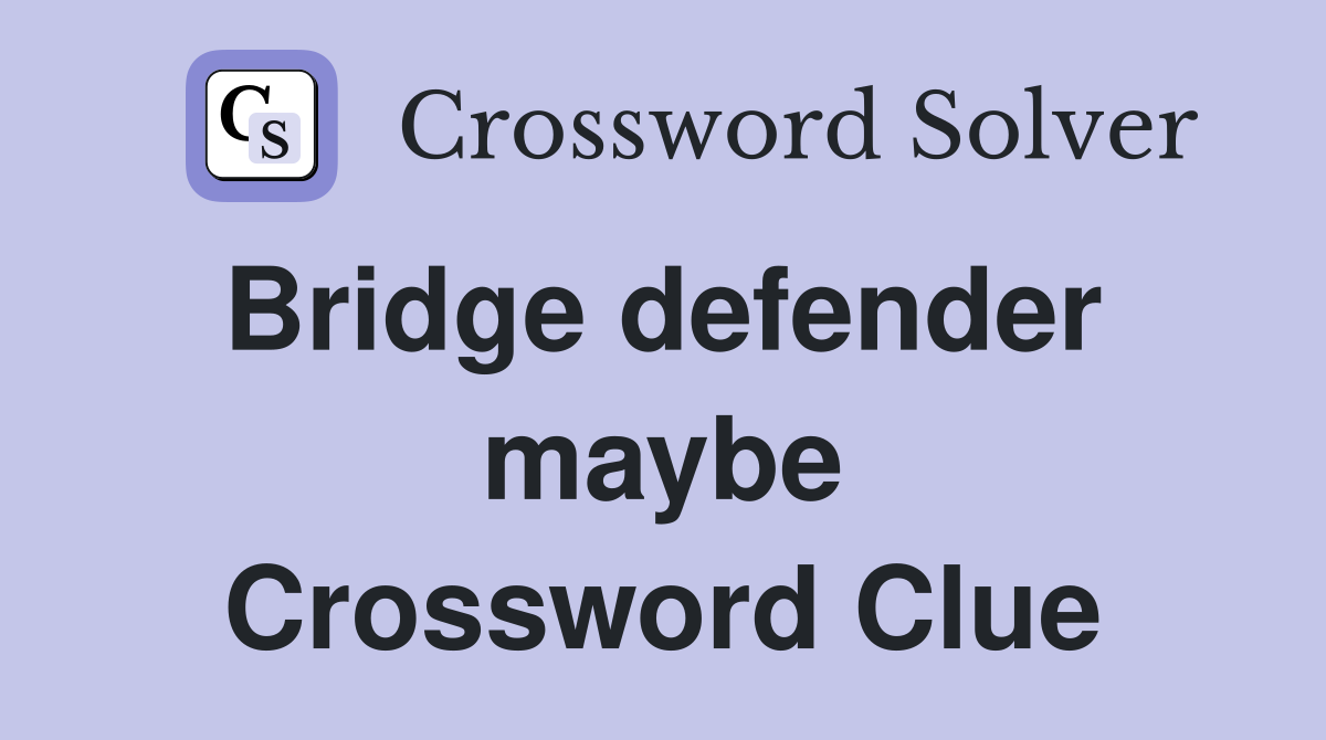 Bridge defender  maybe Crossword Clue