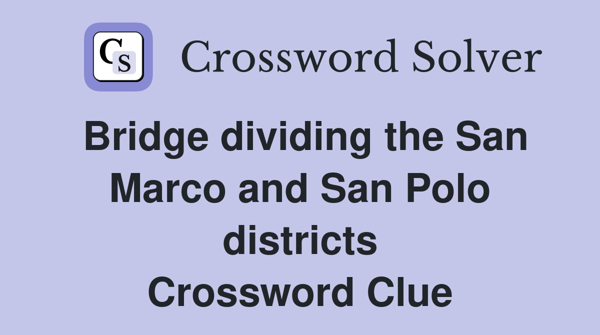 Bridge dividing the San Marco and San Polo districts Crossword Clue