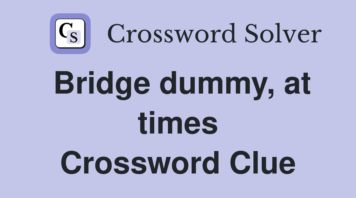 Bridge dummy, at times Crossword Clue