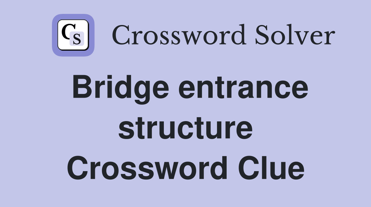 Bridge entrance structure Crossword Clue