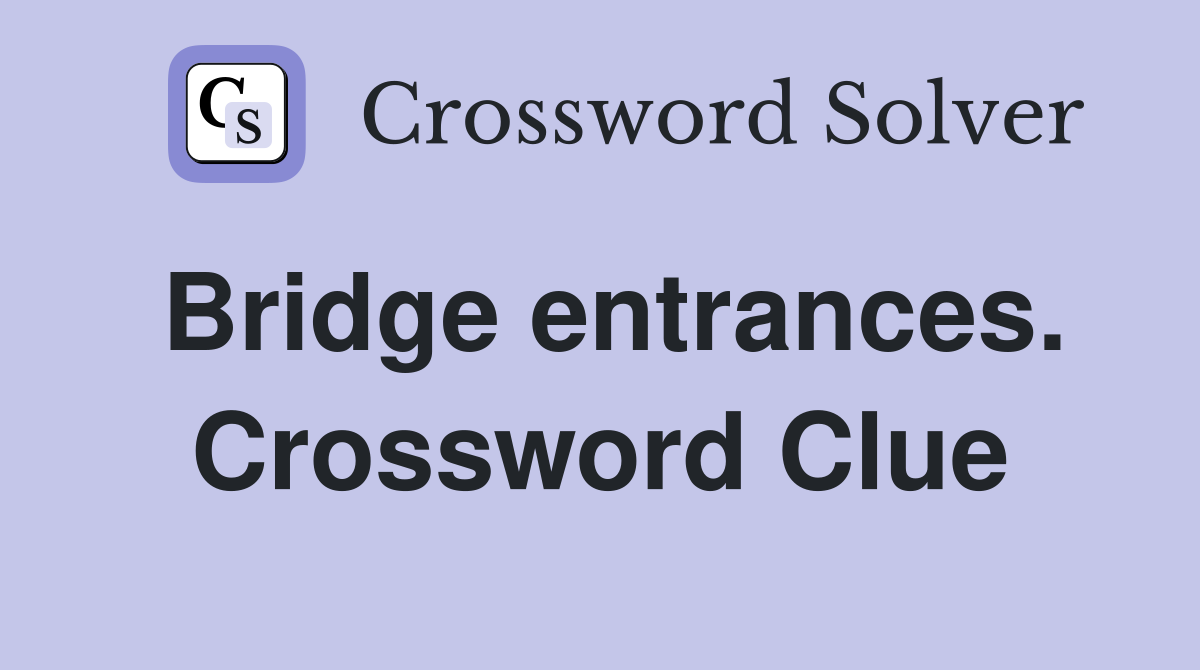 Bridge entrances. Crossword Clue
