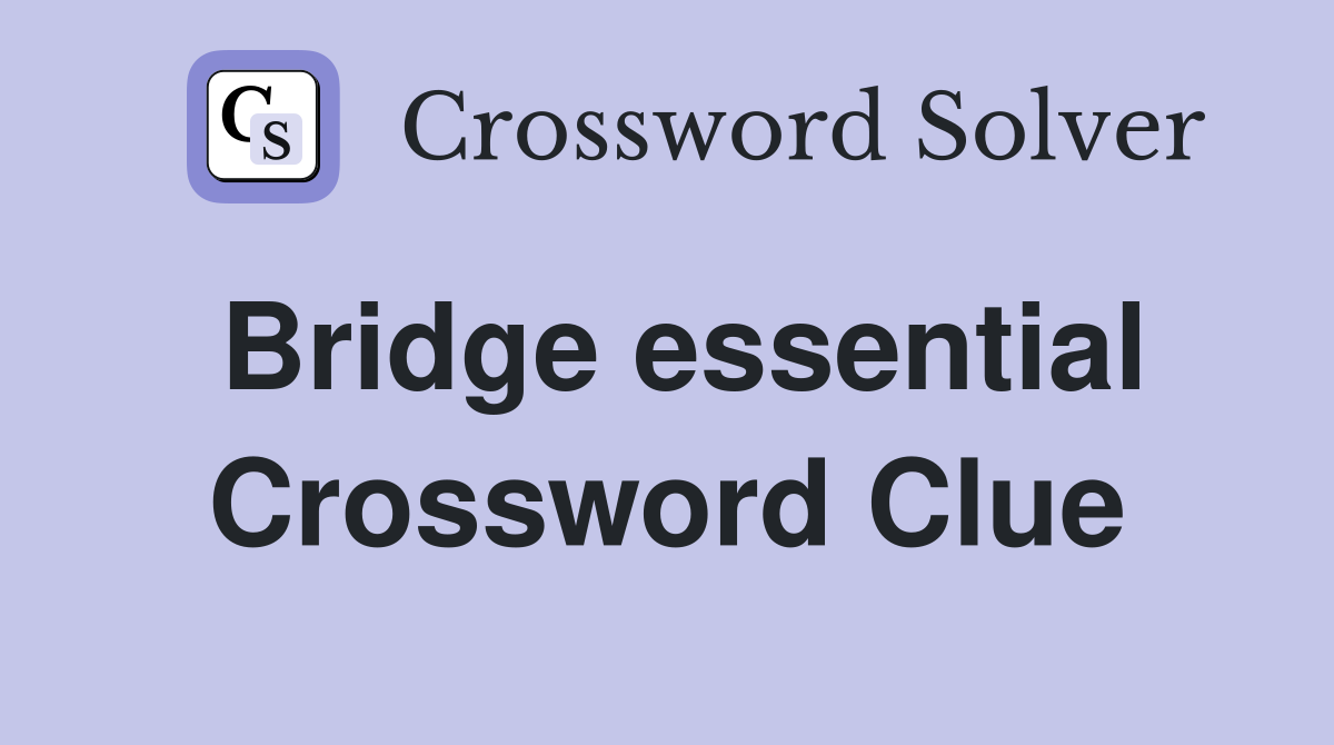 Bridge essential Crossword Clue
