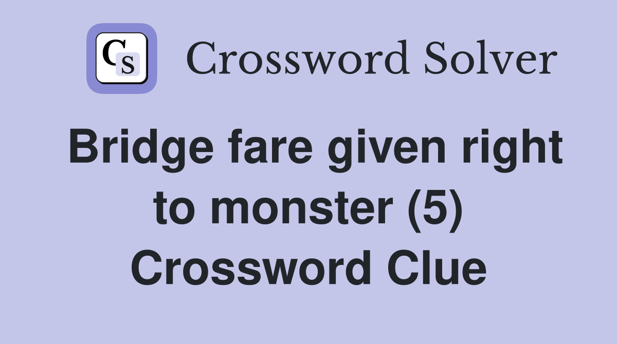 Bridge fare given right to monster (5) Crossword Clue