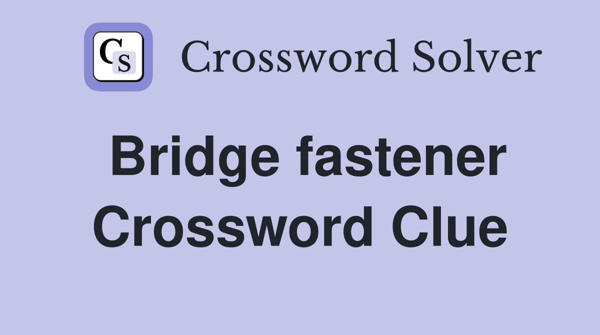 Bridge fastener Crossword Clue