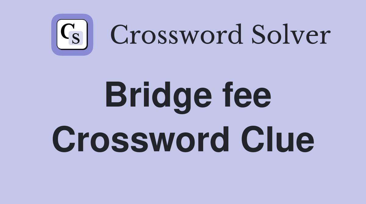 Bridge fee Crossword Clue
