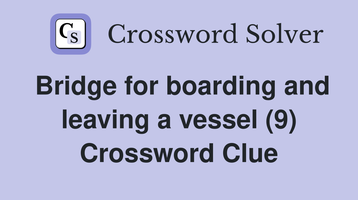 Bridge for boarding and leaving a vessel (9) Crossword Clue