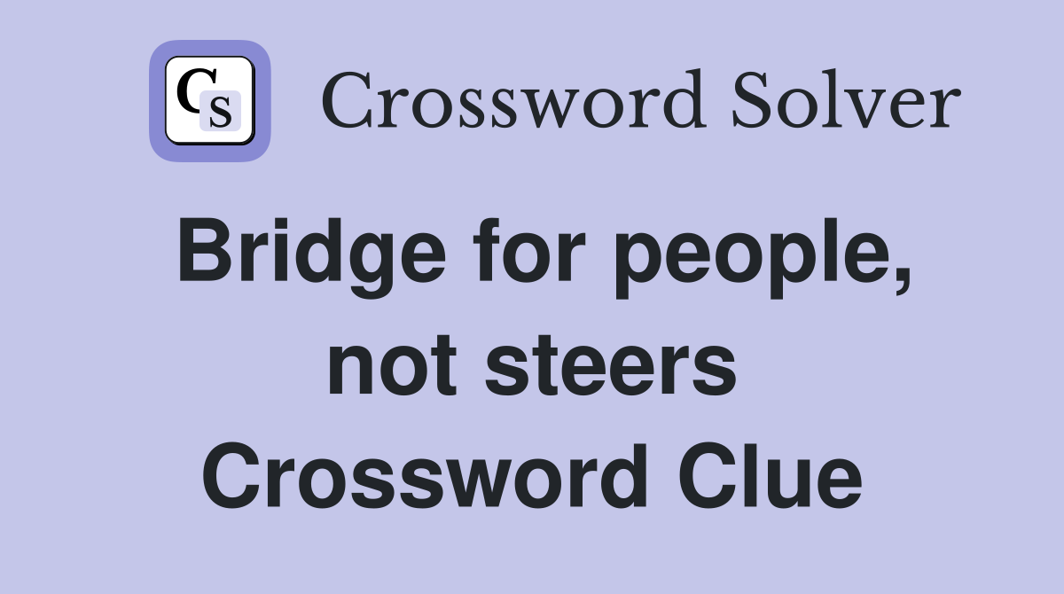 Bridge for people, not steers Crossword Clue