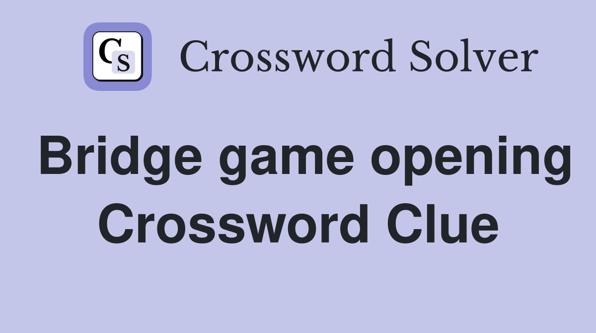Bridge game opening Crossword Clue