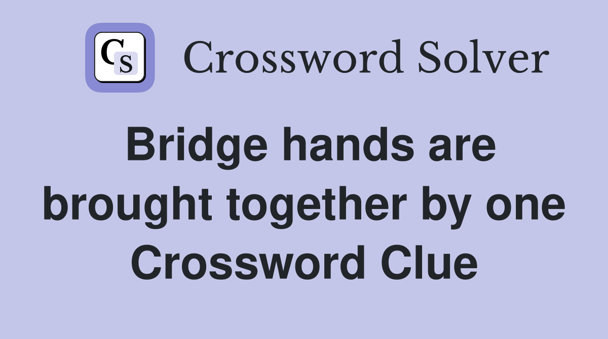 Bridge hands are brought together by one Crossword Clue