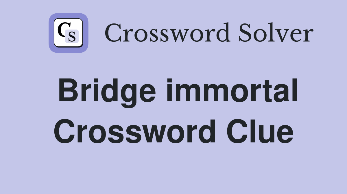 Bridge immortal Crossword Clue