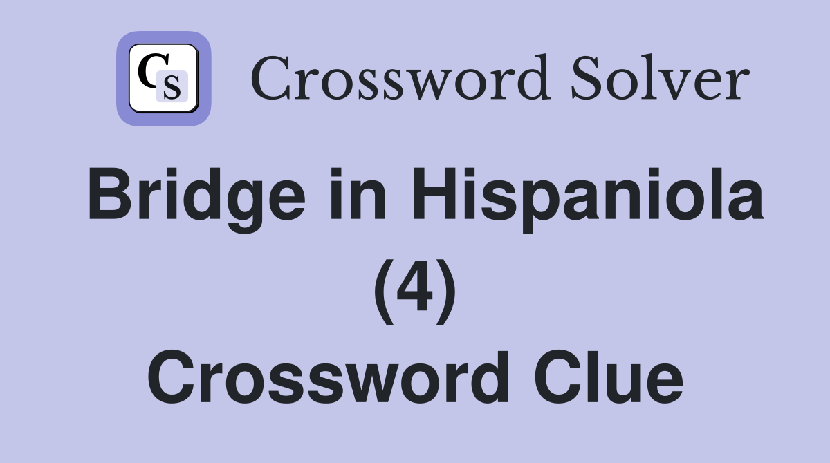 Bridge in Hispaniola (4) Crossword Clue