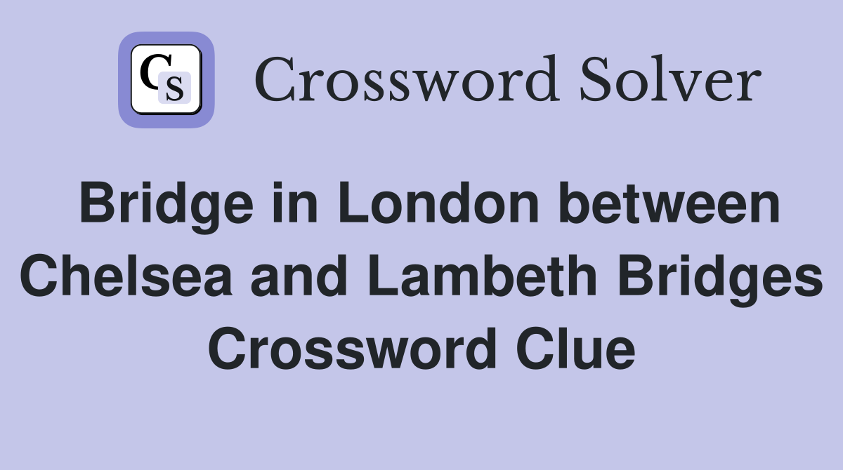 Bridge in London between Chelsea and Lambeth Bridges Crossword Clue