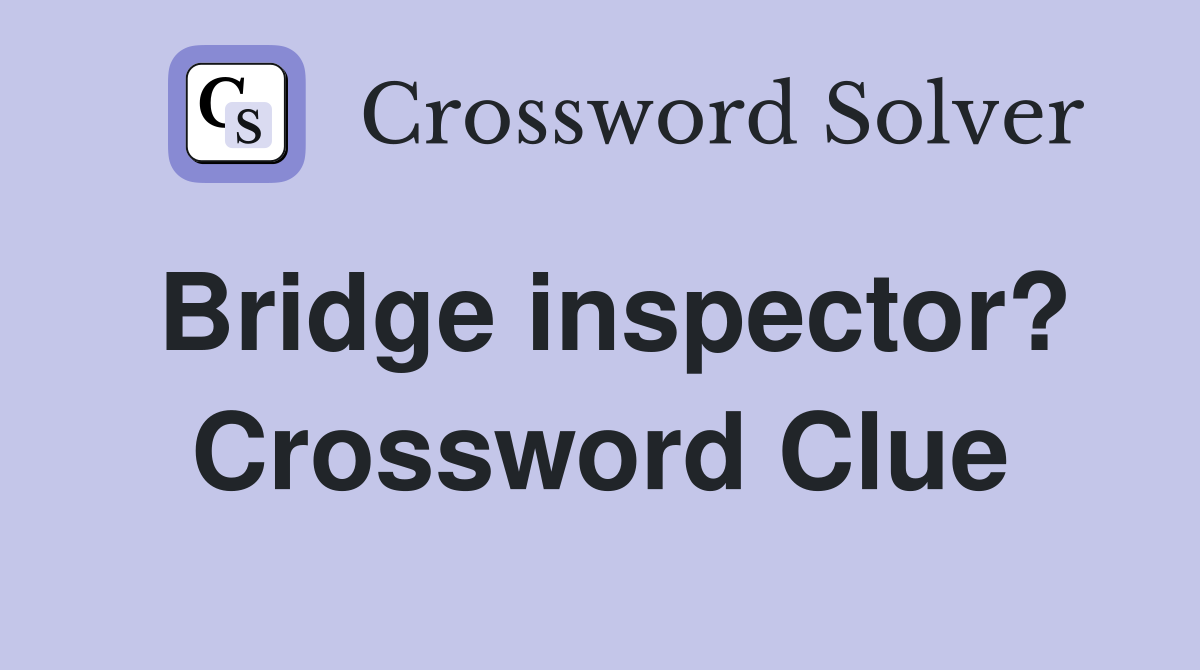 Bridge inspector? Crossword Clue