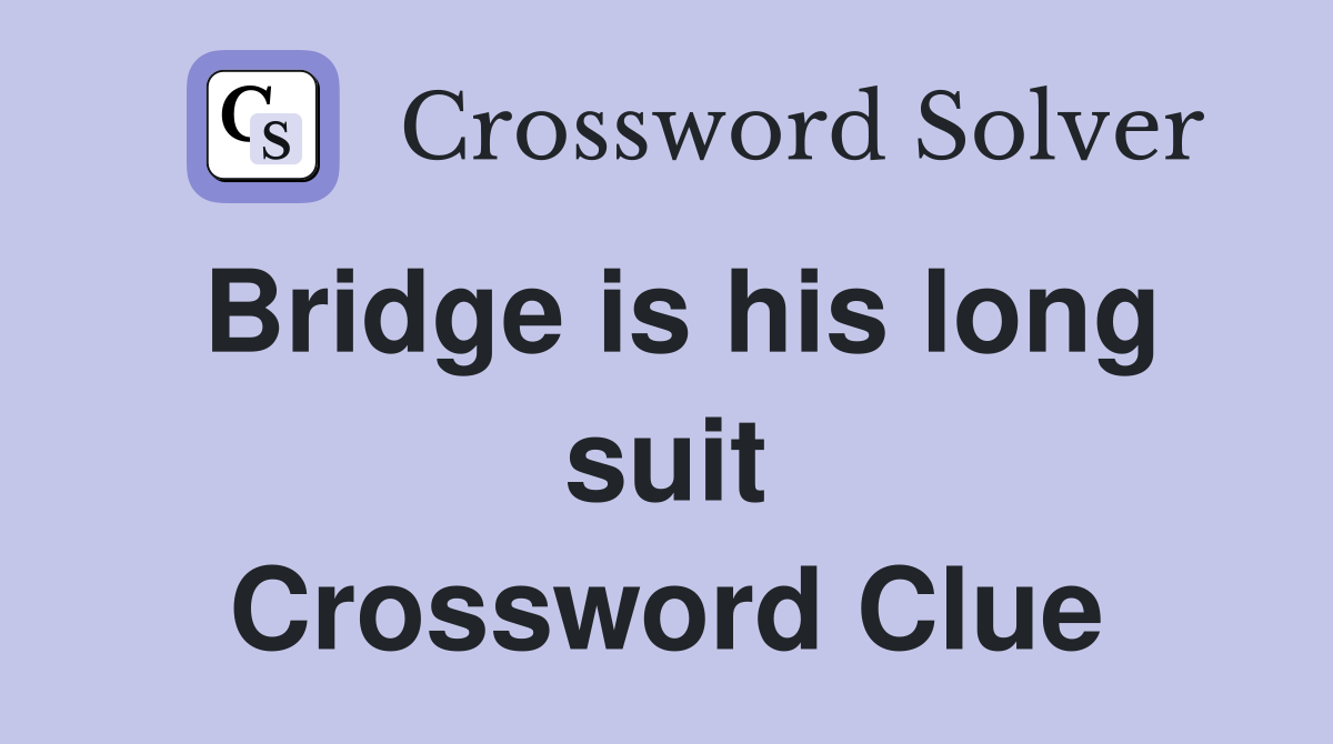 Bridge is his long suit Crossword Clue