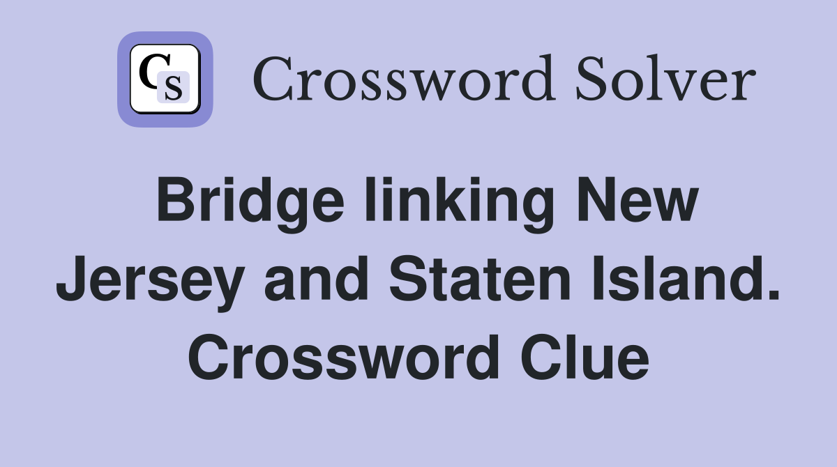 Bridge linking New Jersey and Staten Island. Crossword Clue