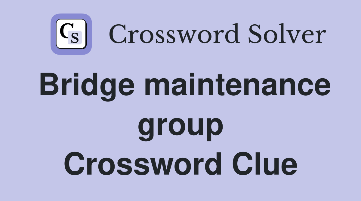 Bridge maintenance group Crossword Clue