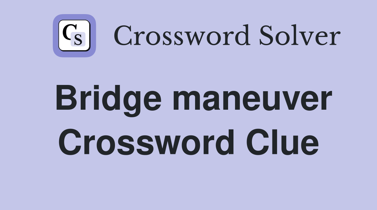 Bridge maneuver Crossword Clue