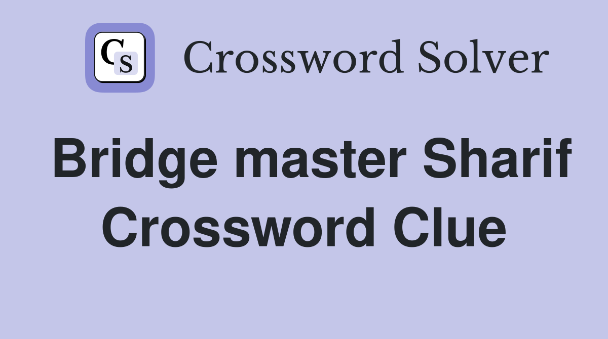 Bridge master Sharif Crossword Clue
