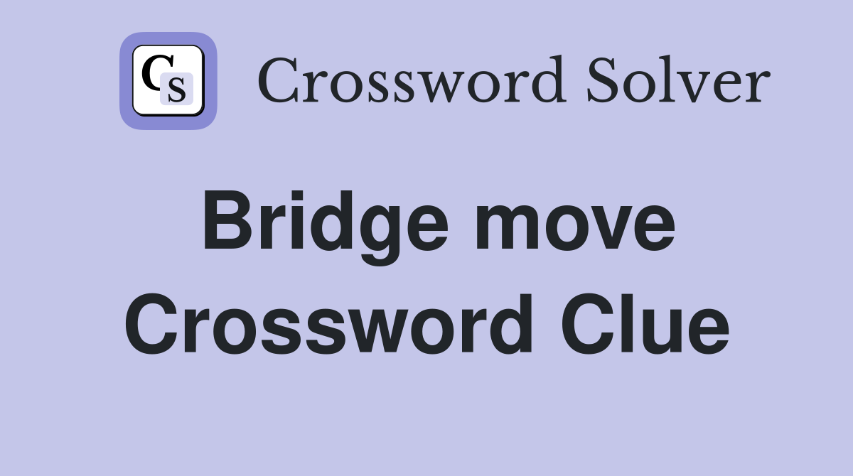 Bridge move Crossword Clue