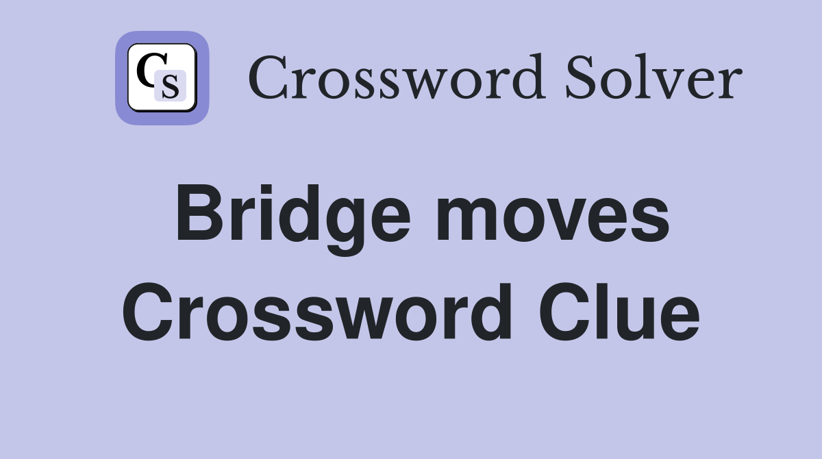 Bridge moves Crossword Clue
