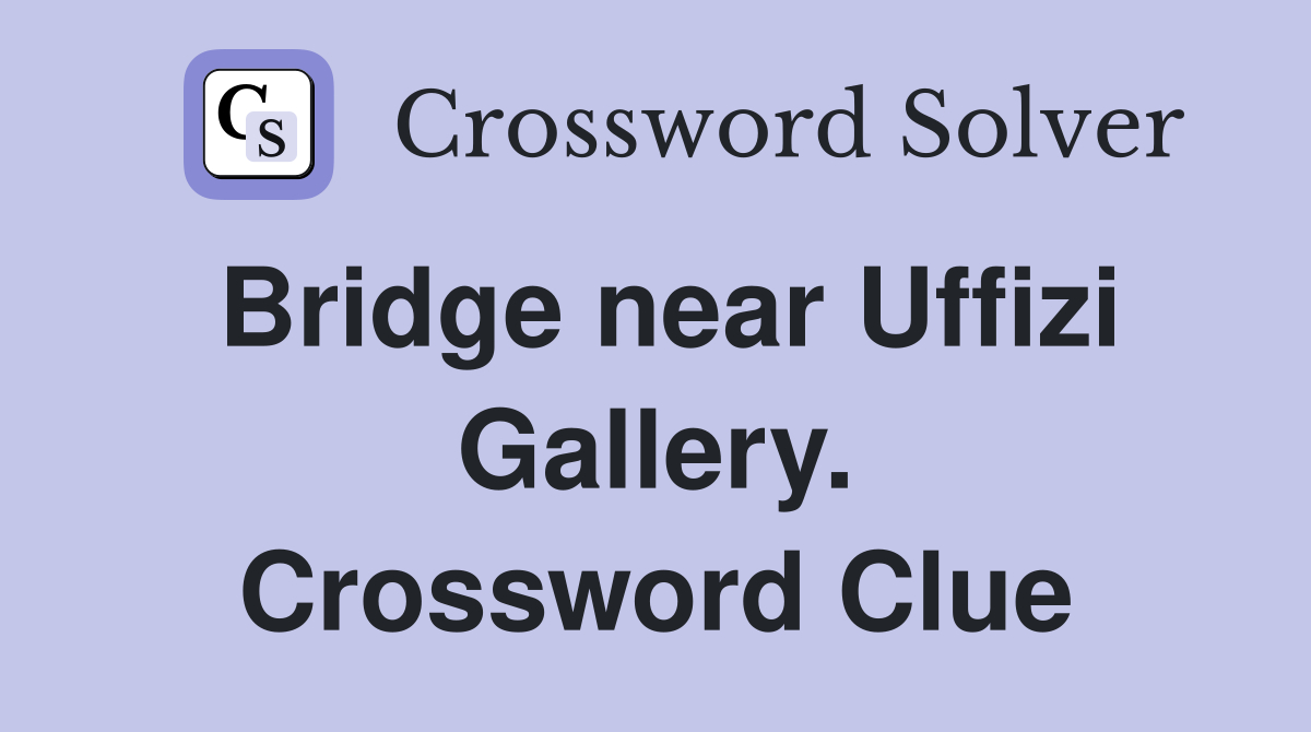 Bridge near Uffizi Gallery. Crossword Clue