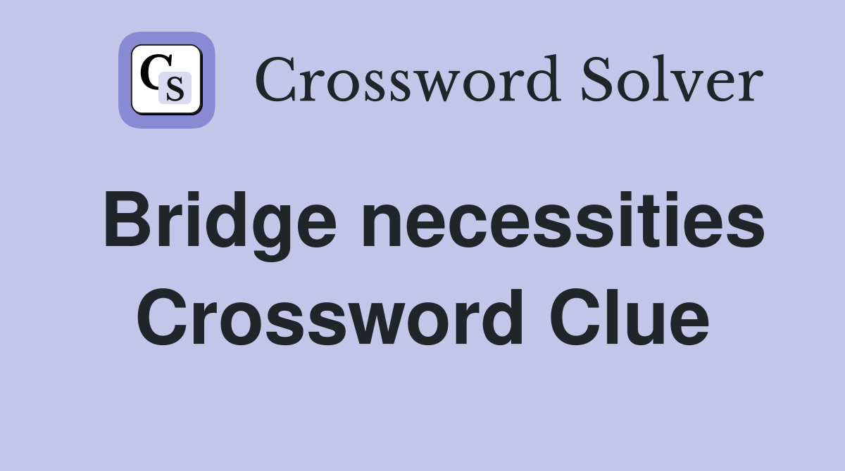 Bridge necessities Crossword Clue
