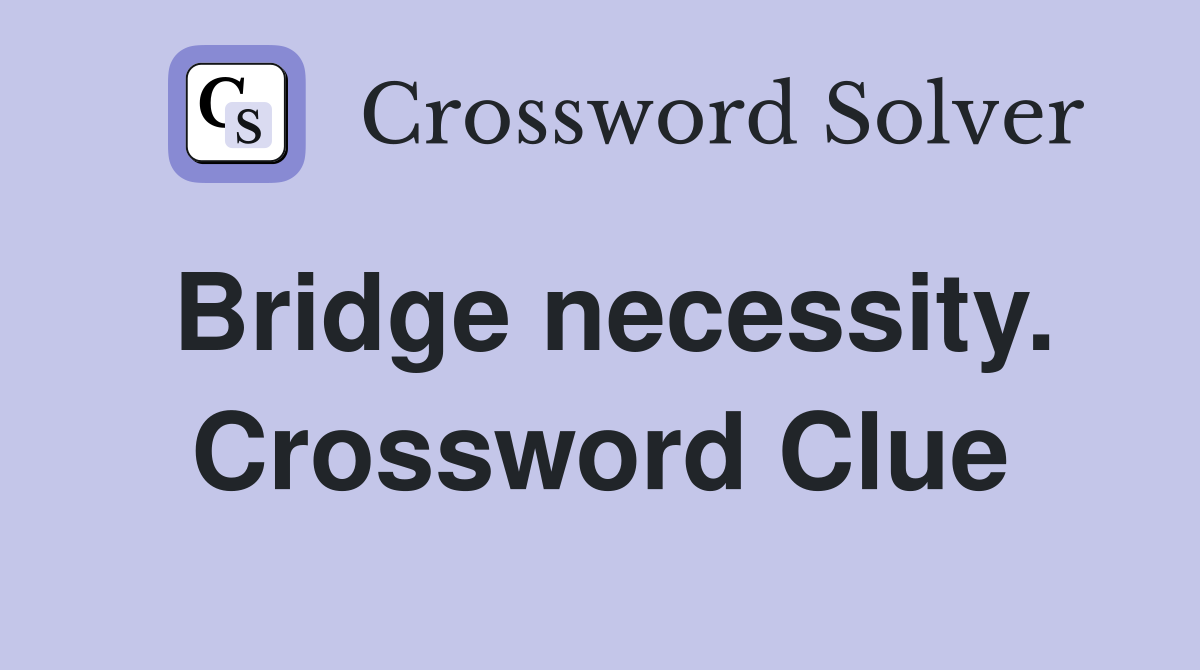 Bridge necessity. Crossword Clue