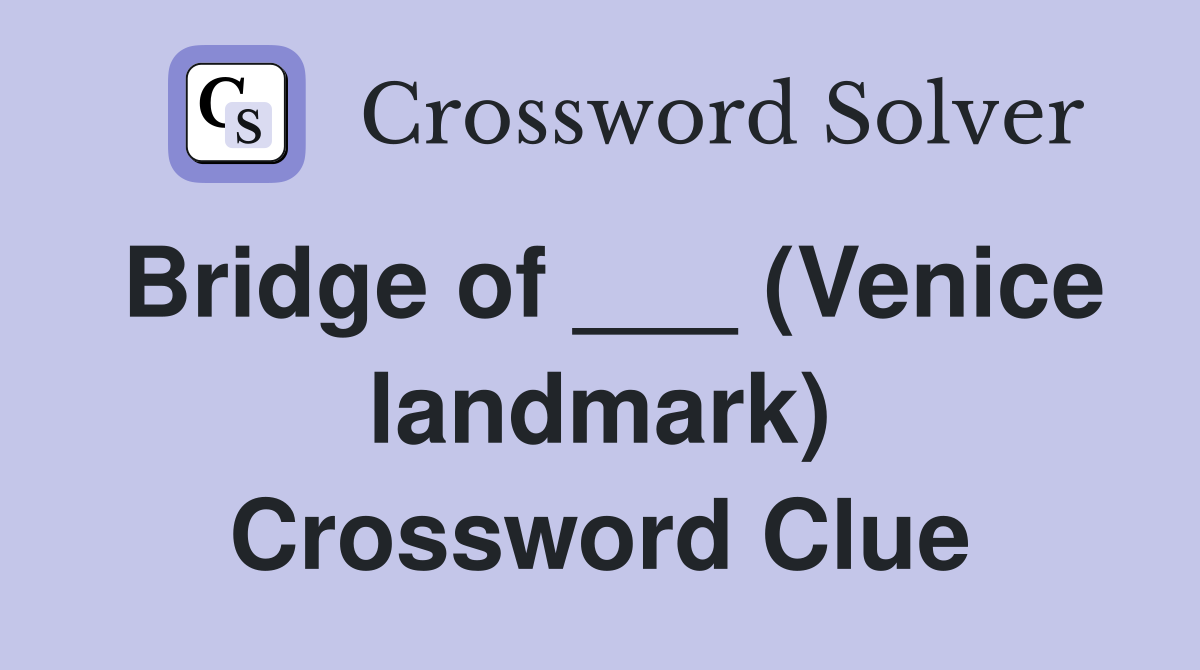 Bridge of ___ (Venice landmark) Crossword Clue