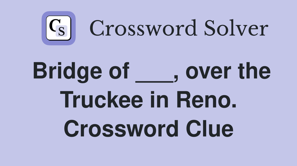 Bridge of ___, over the Truckee in Reno. Crossword Clue