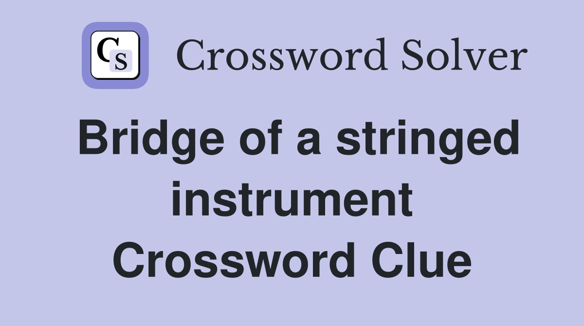 Bridge of a stringed instrument Crossword Clue