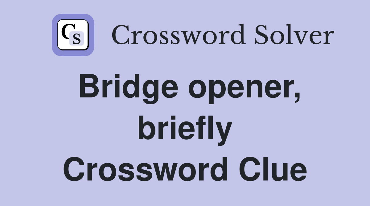 Bridge opener, briefly Crossword Clue