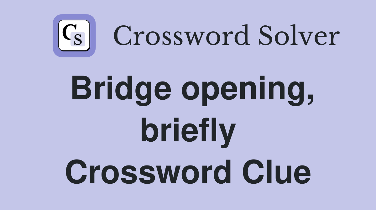 Bridge opening, briefly Crossword Clue