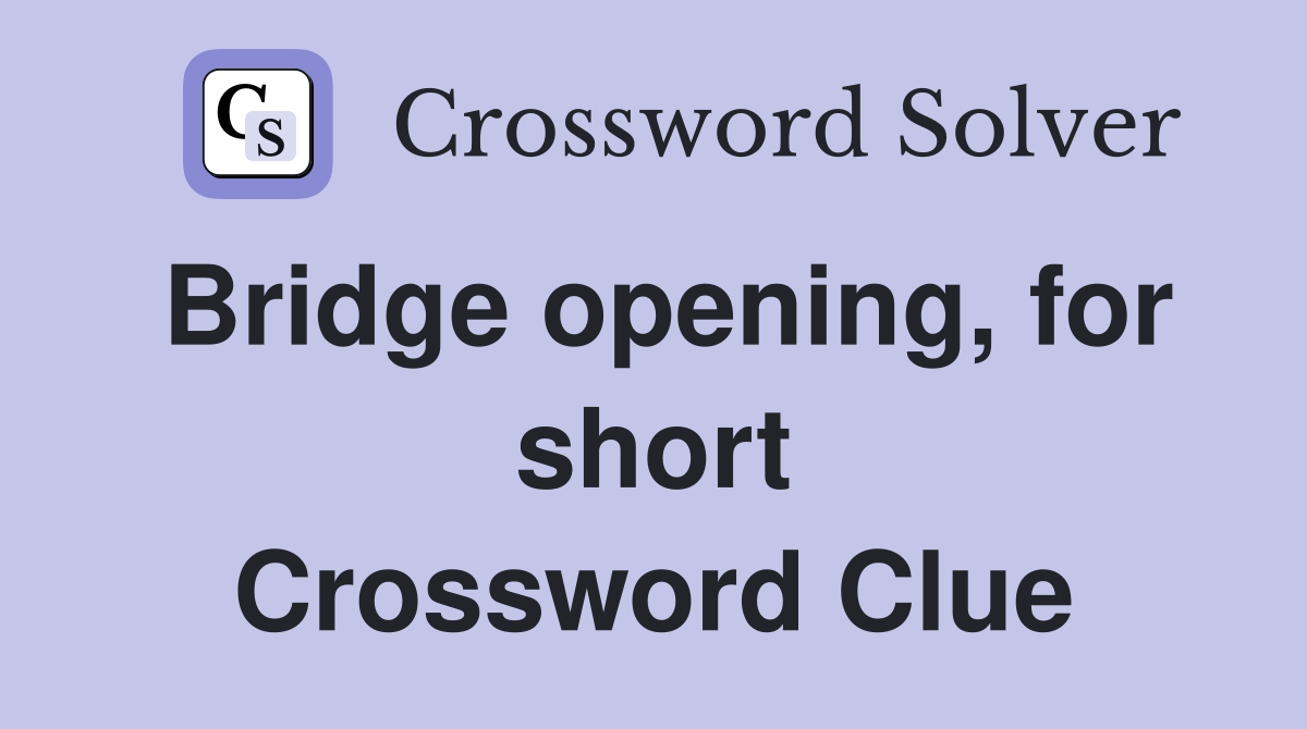 Bridge opening, for short Crossword Clue