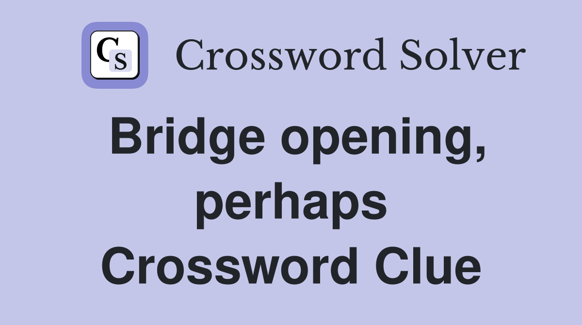 Bridge opening, perhaps Crossword Clue