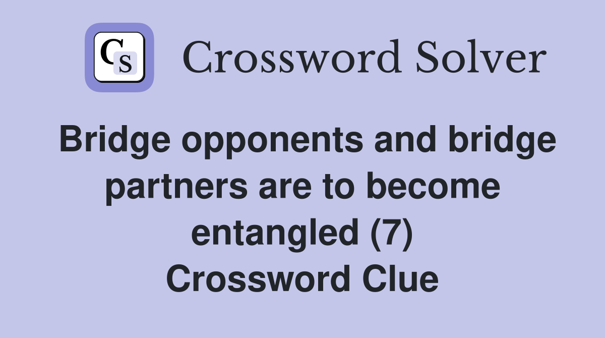 Bridge opponents and bridge partners are to become entangled (7) Crossword Clue