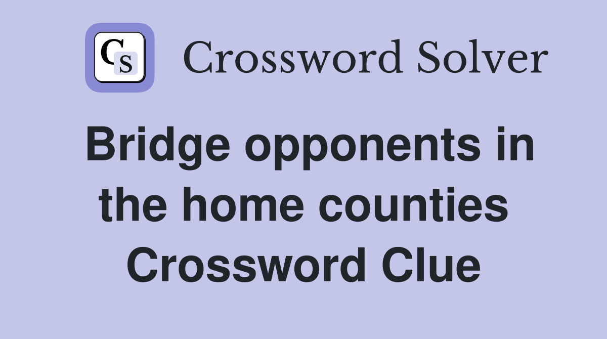Bridge opponents in the home counties Crossword Clue