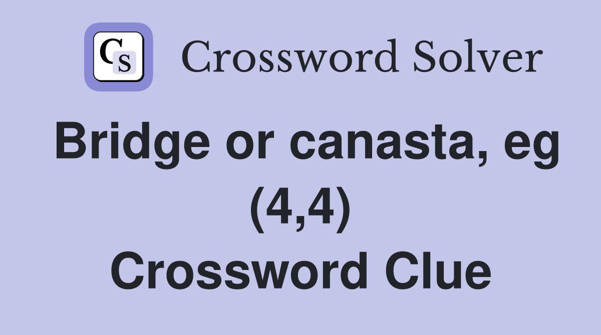 Bridge or canasta, eg (4,4) Crossword Clue