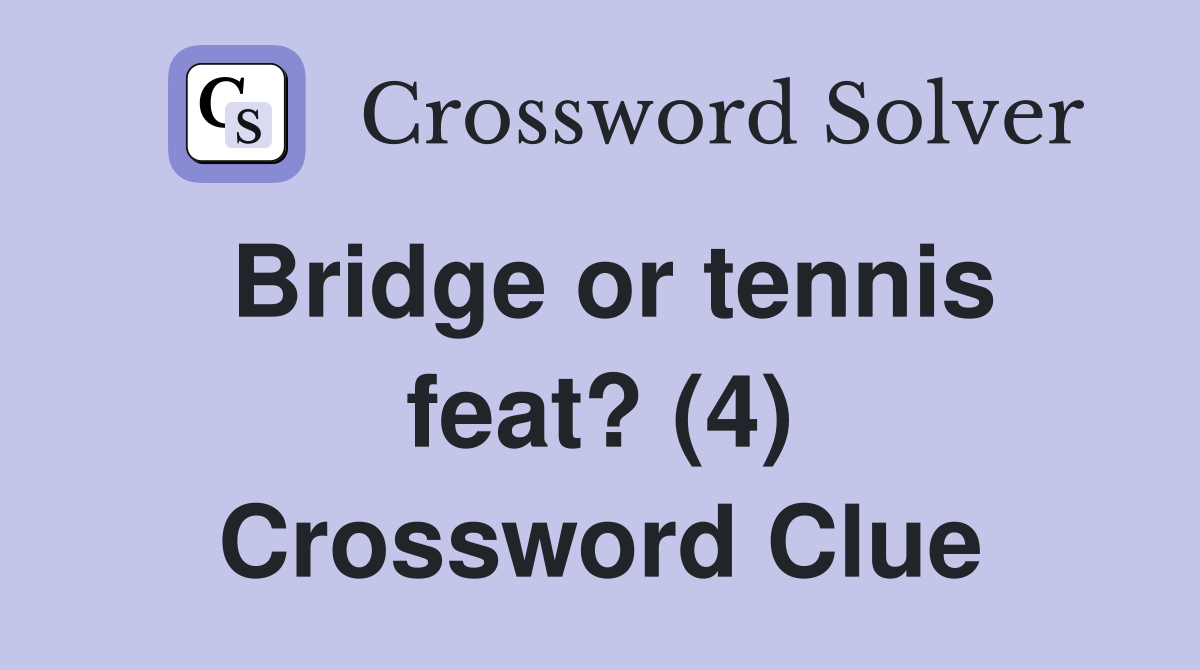 Bridge or tennis feat? (4) Crossword Clue