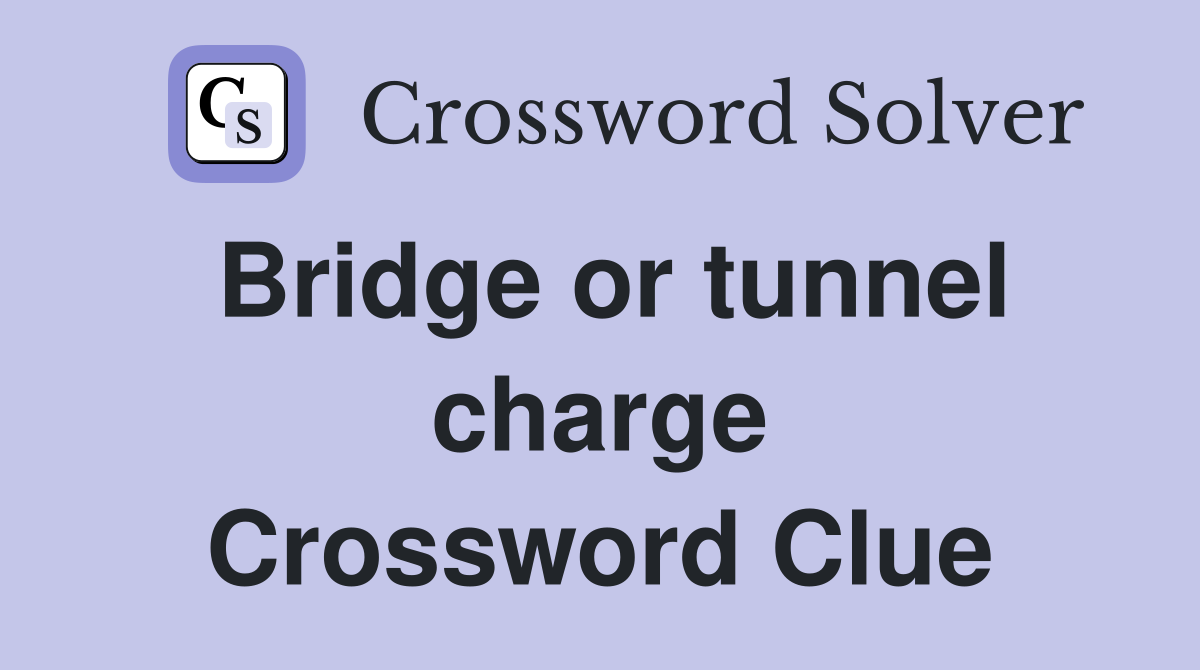 Bridge or tunnel charge Crossword Clue