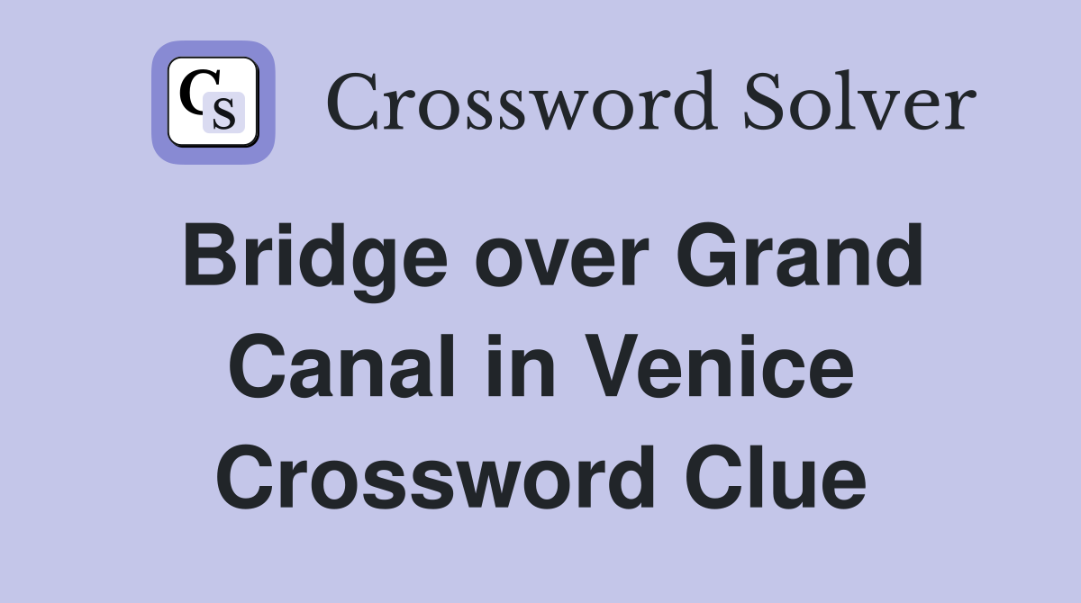 Bridge over Grand Canal in Venice Crossword Clue