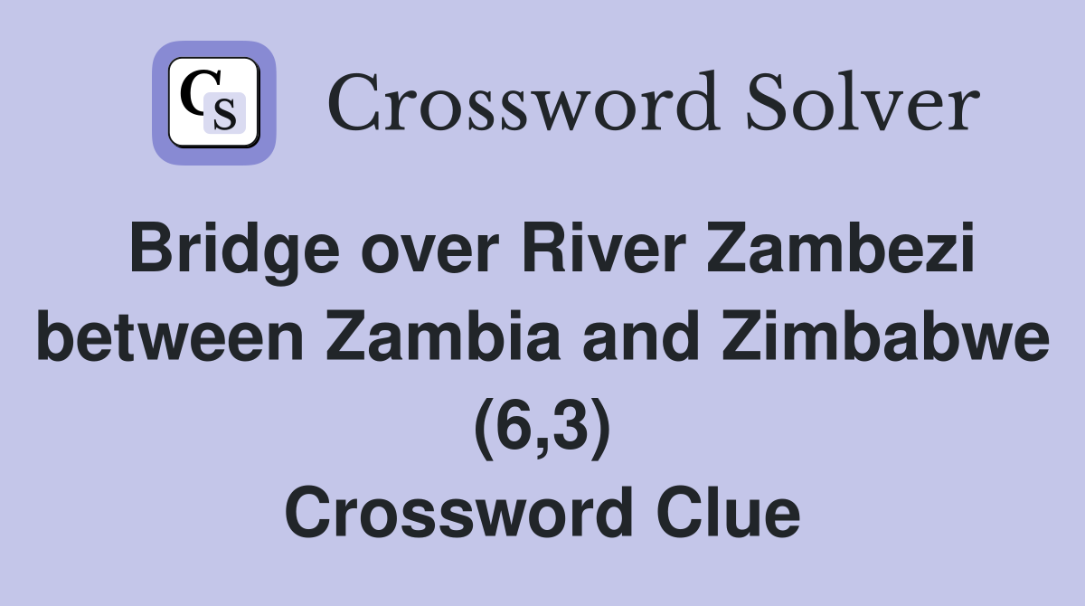 Bridge over River Zambezi between Zambia and Zimbabwe (6,3) Crossword Clue
