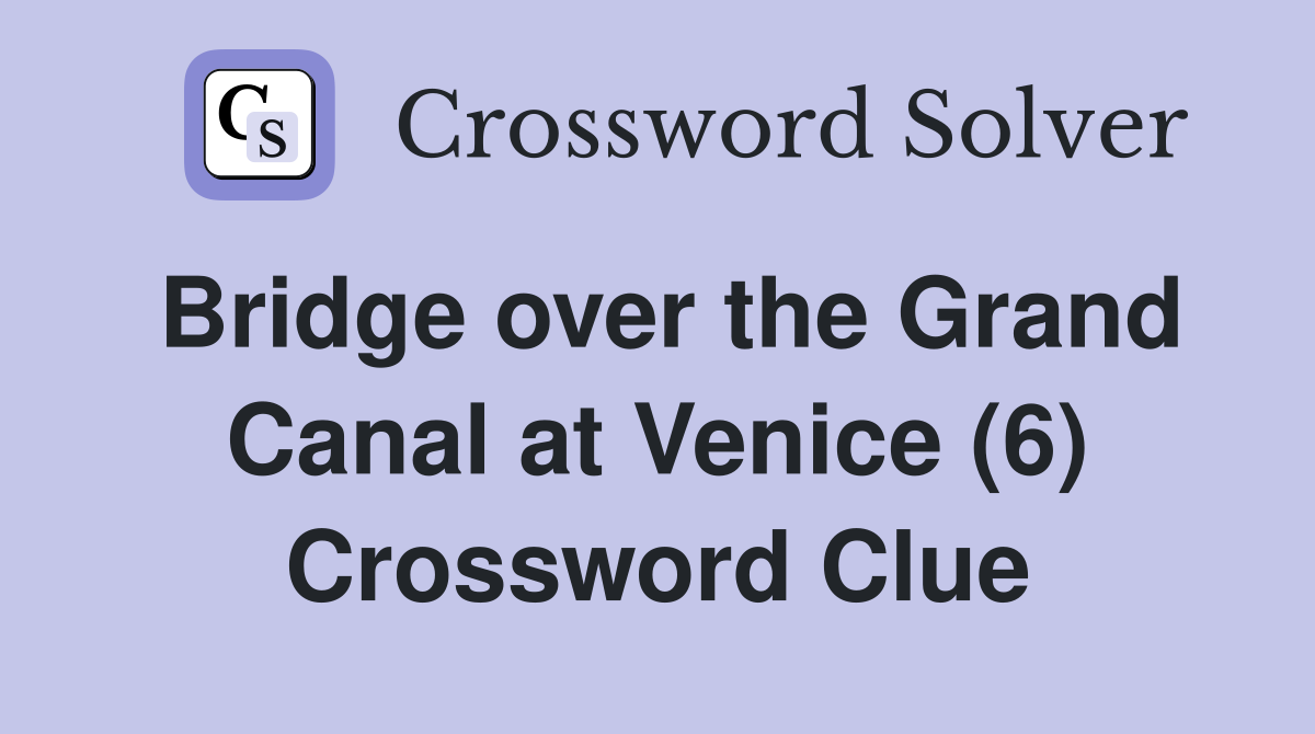 Bridge over the Grand Canal at Venice (6) Crossword Clue