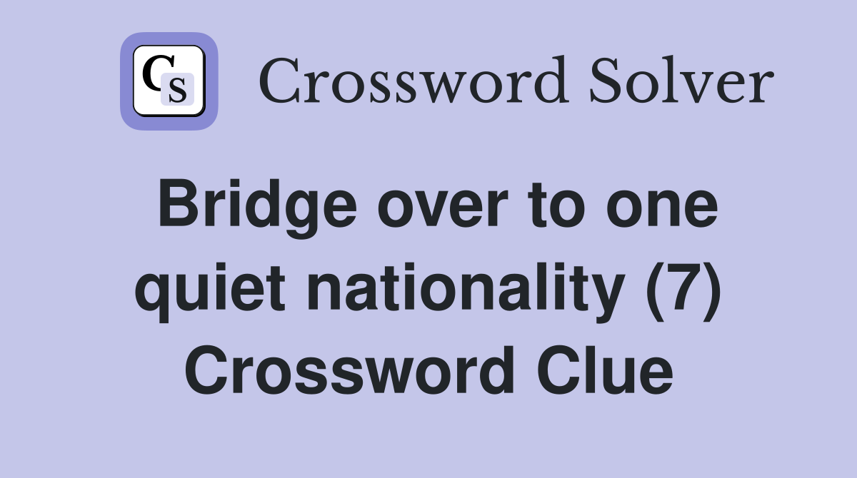 Bridge over to one quiet nationality (7) Crossword Clue