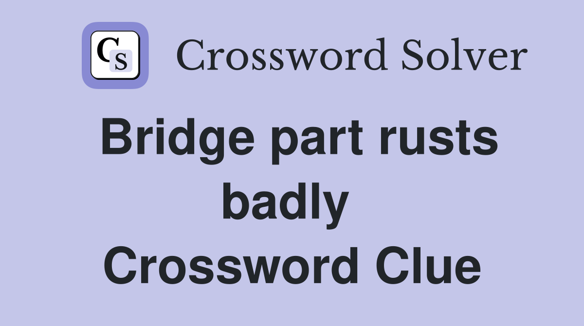 Bridge part rusts badly  Crossword Clue