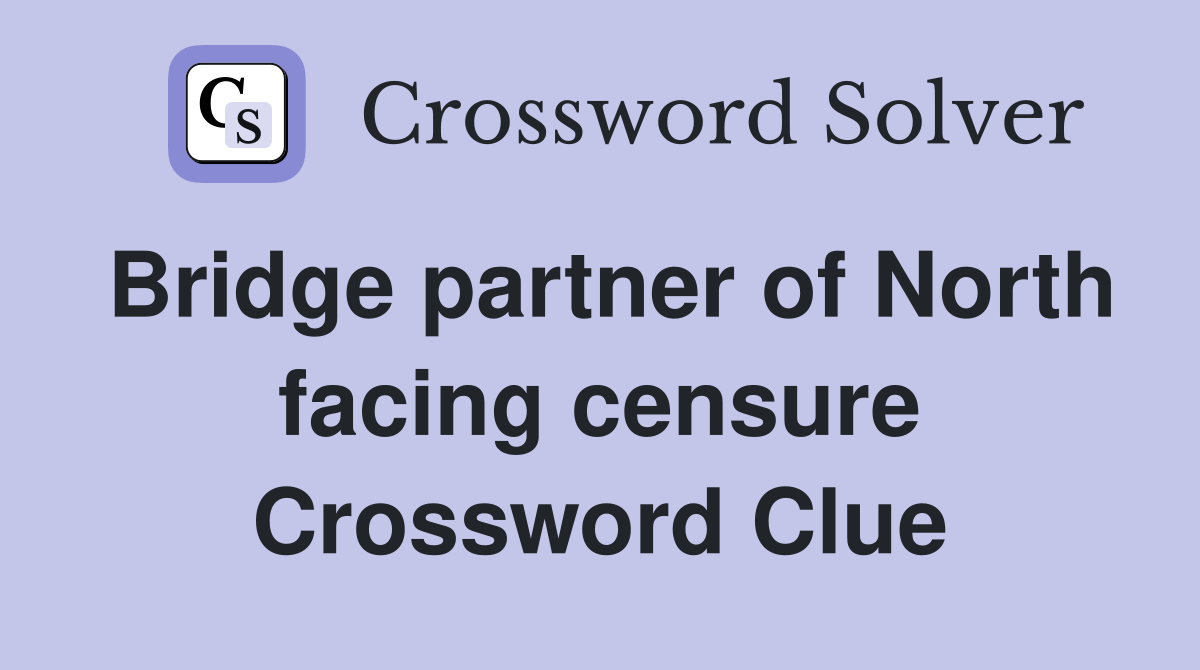 Bridge partner of North facing censure Crossword Clue