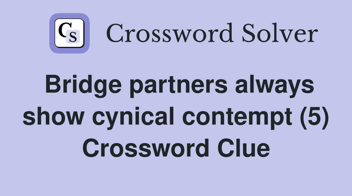 Bridge partners always show cynical contempt (5) Crossword Clue