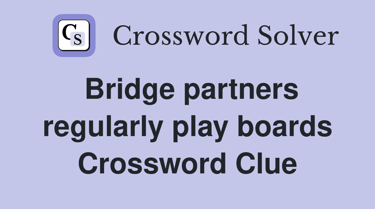 Bridge partners regularly play boards Crossword Clue